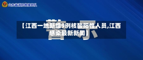 【江西一地新增9例核酸阳性人员,江西感染最新新闻】-第1张图片