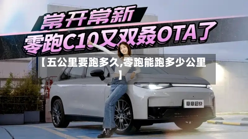 【五公里要跑多久,零跑能跑多少公里】-第2张图片