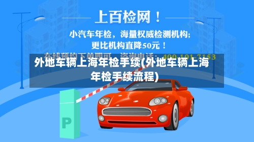 外地车辆上海年检手续(外地车辆上海年检手续流程)-第1张图片