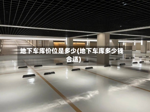 地下车库价位是多少(地下车库多少钱合适)