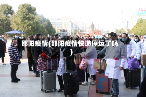 邵阳疫情(邵阳疫情快递停运了吗)-第1张图片
