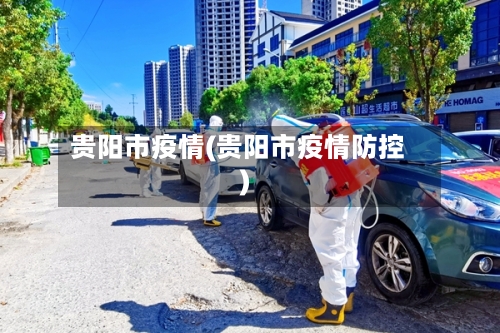 贵阳市疫情(贵阳市疫情防控)-第1张图片