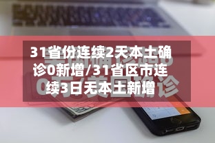 31省份连续2天本土确诊0新增/31省区市连续3日无本土新增
