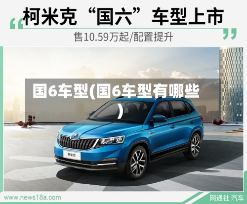国6车型(国6车型有哪些)-第1张图片