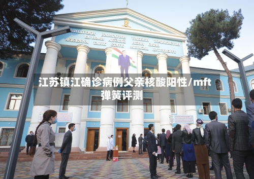 江苏镇江确诊病例父亲核酸阳性/mft弹簧评测-第2张图片