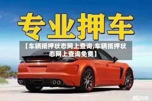【车辆抵押状态网上查询,车辆抵押状态网上查询免费】-第1张图片