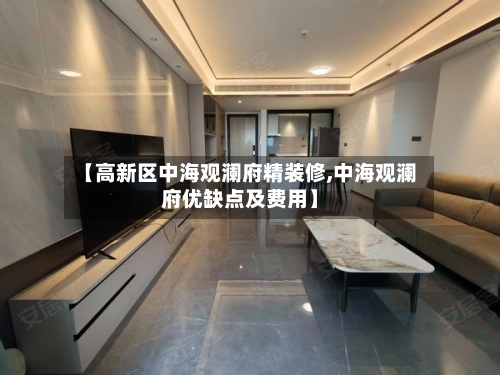 【高新区中海观澜府精装修,中海观澜府优缺点及费用】