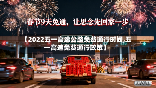 【2022五一高速公路免费通行时间,五一高速免费通行政策】
