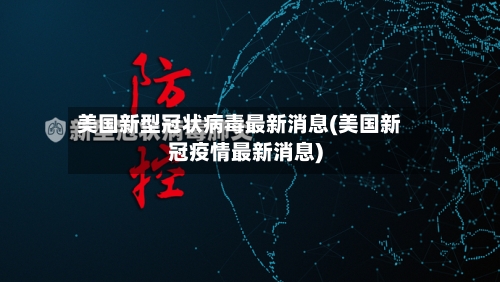 美国新型冠状病毒最新消息(美国新冠疫情最新消息)