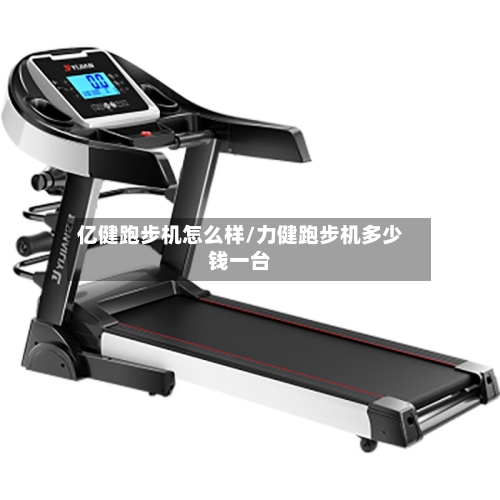 亿健跑步机怎么样/力健跑步机多少钱一台