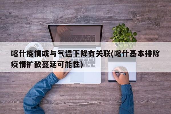 喀什疫情或与气温下降有关联(喀什基本排除疫情扩散蔓延可能性)