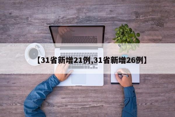 【31省新增21例,31省新增26例】