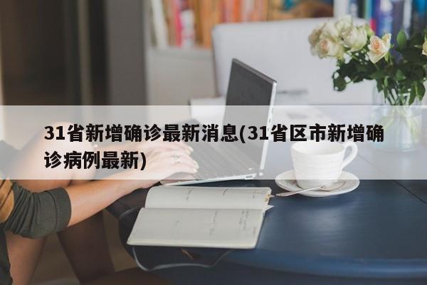 31省新增确诊最新消息(31省区市新增确诊病例最新)
