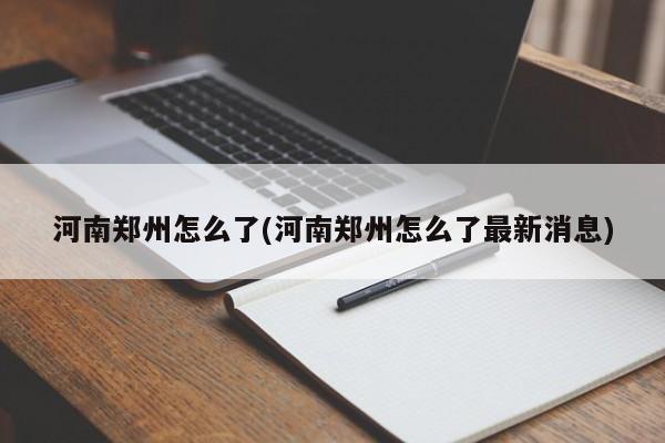 河南郑州怎么了(河南郑州怎么了最新消息)