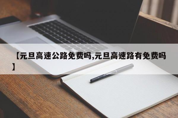 【元旦高速公路免费吗,元旦高速路有免费吗】
