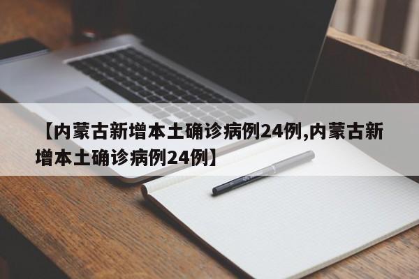 【内蒙古新增本土确诊病例24例,内蒙古新增本土确诊病例24例】