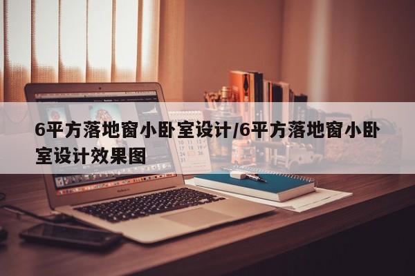 6平方落地窗小卧室设计/6平方落地窗小卧室设计效果图