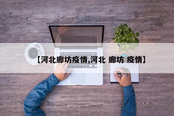【河北廊坊疫情,河北 廊坊 疫情】