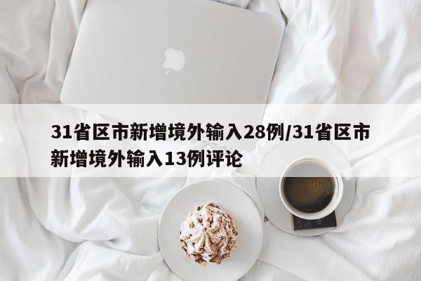 31省区市新增境外输入28例/31省区市新增境外输入13例评论
