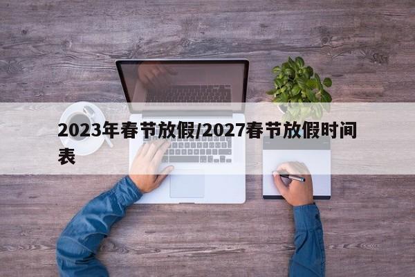 2023年春节放假/2027春节放假时间表