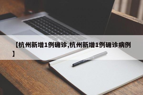 【杭州新增1例确诊,杭州新增1例确诊病例】