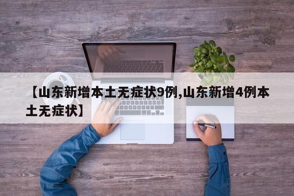 【山东新增本土无症状9例,山东新增4例本土无症状】