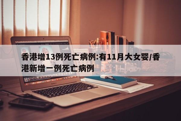香港增13例死亡病例:有11月大女婴/香港新增一例死亡病例