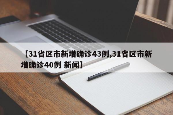 【31省区市新增确诊43例,31省区市新增确诊40例 新闻】
