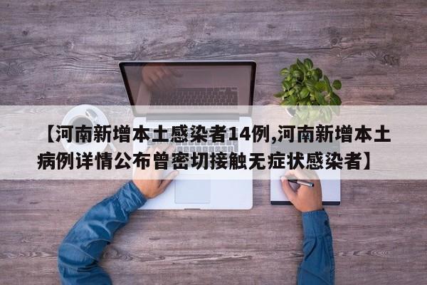 【河南新增本土感染者14例,河南新增本土病例详情公布曾密切接触无症状感染者】