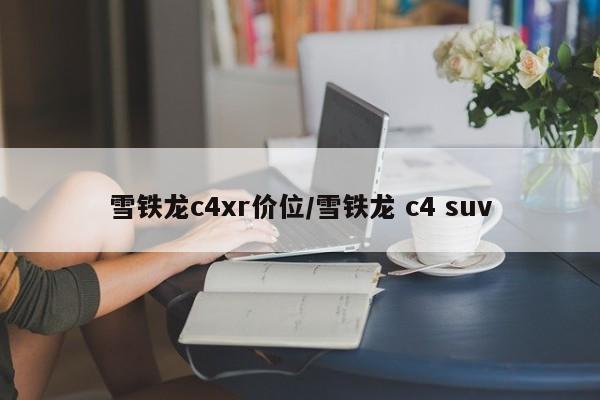 雪铁龙c4xr价位/雪铁龙 c4 suv