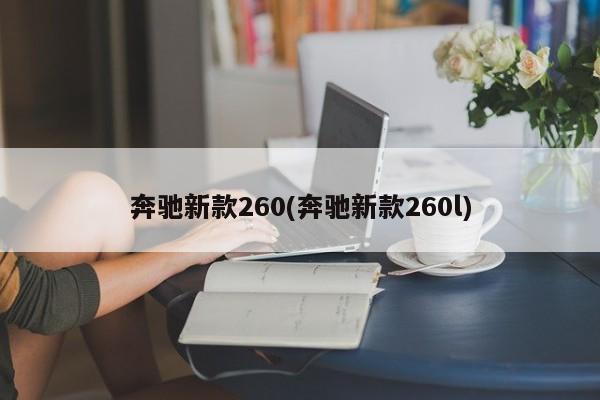 奔驰新款260(奔驰新款260l)