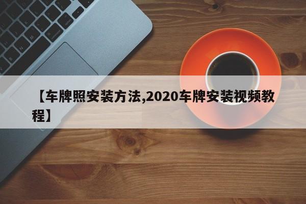 【车牌照安装方法,2020车牌安装视频教程】