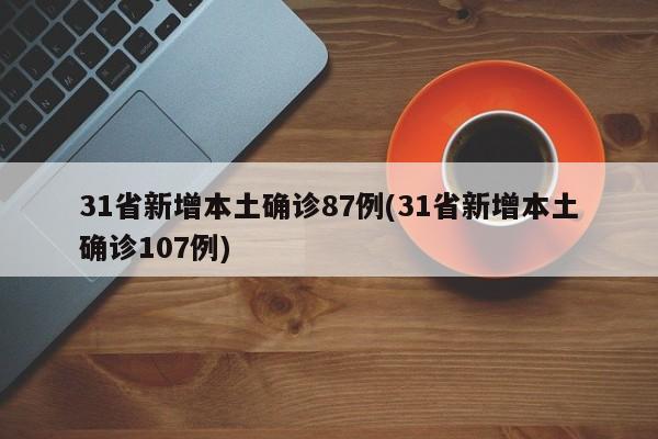 31省新增本土确诊87例(31省新增本土确诊107例)