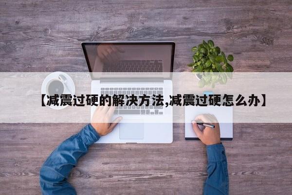 【减震过硬的解决方法,减震过硬怎么办】