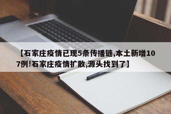 【石家庄疫情已现5条传播链,本土新增107例!石家庄疫情扩散,源头找到了】