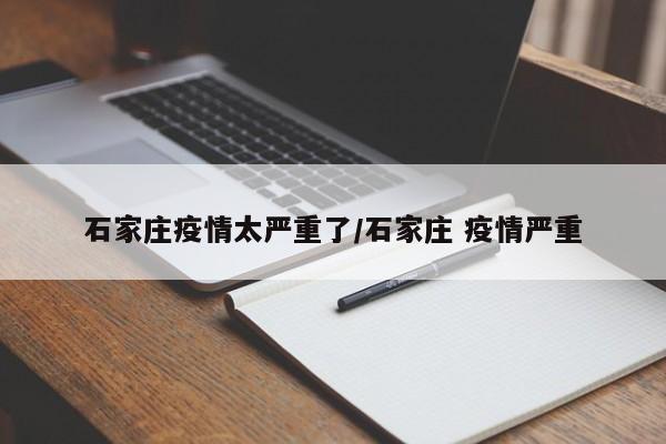 石家庄疫情太严重了/石家庄 疫情严重