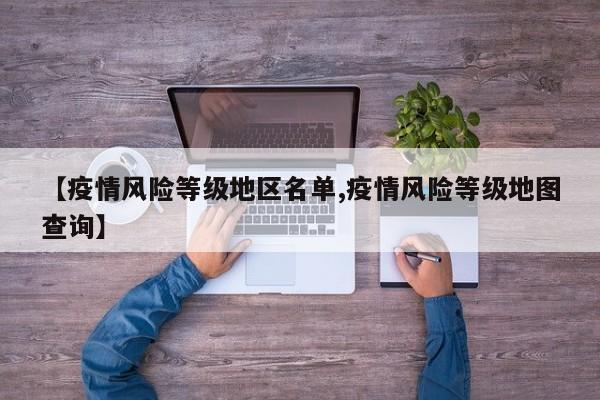 【疫情风险等级地区名单,疫情风险等级地图查询】