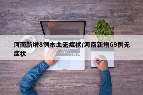 河南新增8例本土无症状/河南新增69例无症状