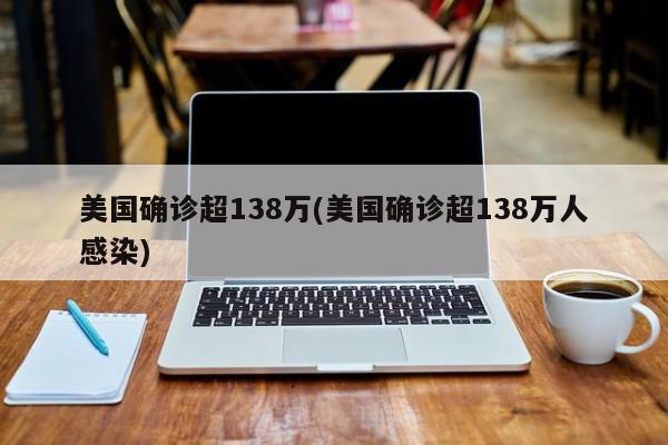 美国确诊超138万(美国确诊超138万人感染)
