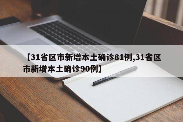 【31省区市新增本土确诊81例,31省区市新增本土确诊90例】