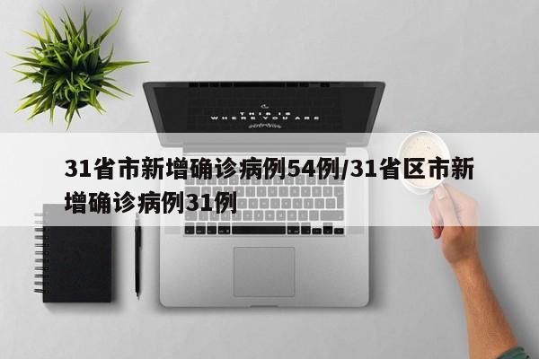 31省市新增确诊病例54例/31省区市新增确诊病例31例