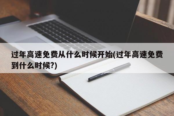 过年高速免费从什么时候开始(过年高速免费到什么时候?)