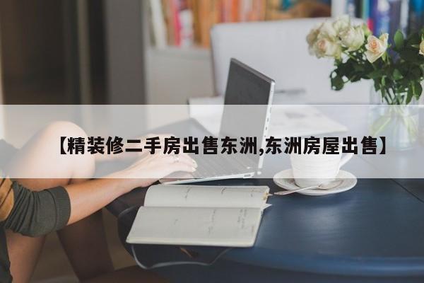 【精装修二手房出售东洲,东洲房屋出售】