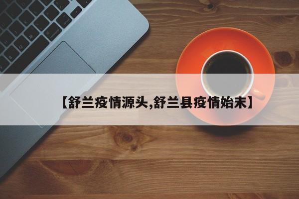 【舒兰疫情源头,舒兰县疫情始末】