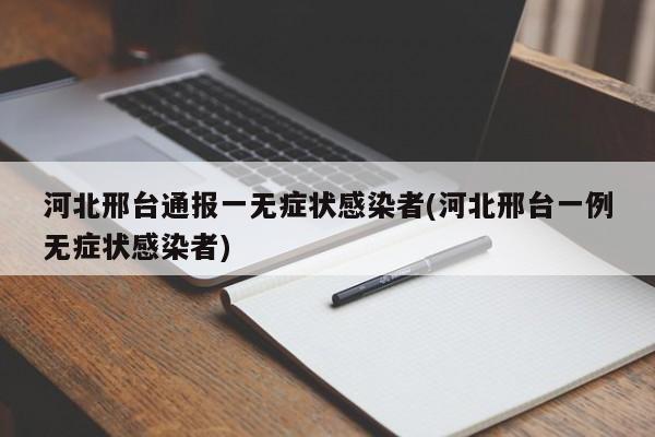 河北邢台通报一无症状感染者(河北邢台一例无症状感染者)