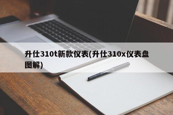 升仕310t新款仪表(升仕310x仪表盘图解)