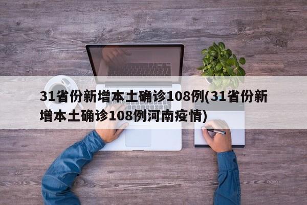 31省份新增本土确诊108例(31省份新增本土确诊108例河南疫情)
