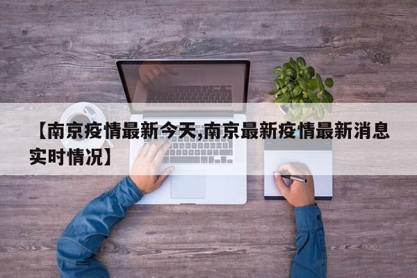 【南京疫情最新今天,南京最新疫情最新消息实时情况】
