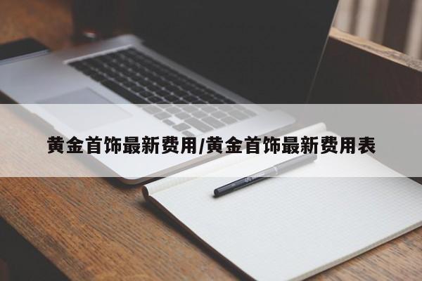 黄金首饰最新费用/黄金首饰最新费用表
