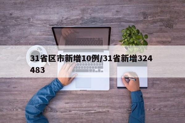 31省区市新增10例/31省新增324 483